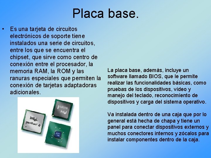 Placa base. • Es una tarjeta de circuitos electrónicos de soporte tiene instalados una