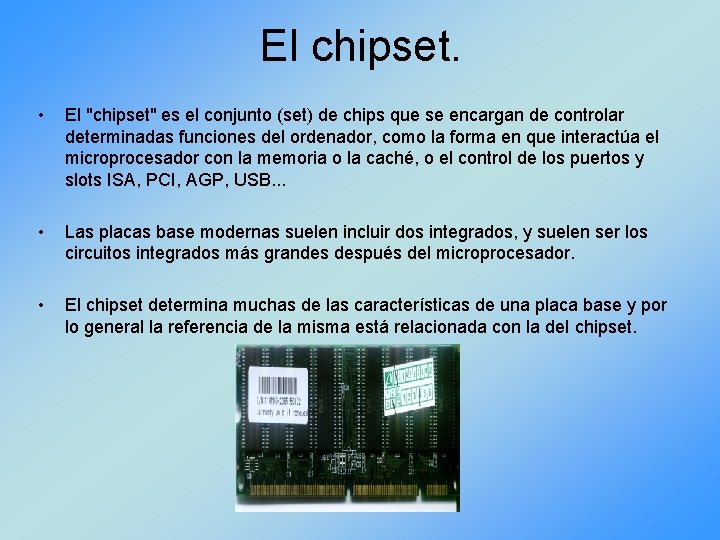 El chipset. • El "chipset" es el conjunto (set) de chips que se encargan