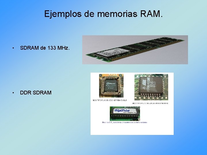 Ejemplos de memorias RAM. • SDRAM de 133 MHz. • DDR SDRAM 