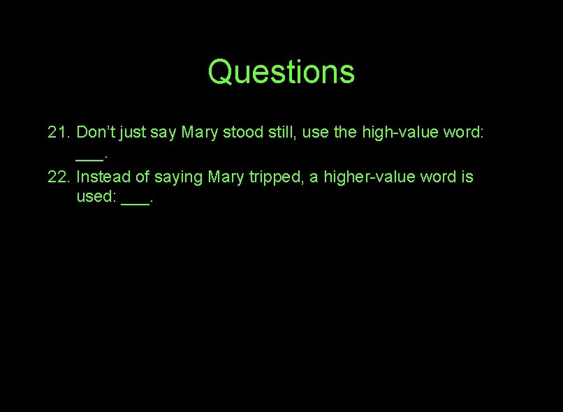 Questions 21. Don’t just say Mary stood still, use the high-value word: ___. 22.