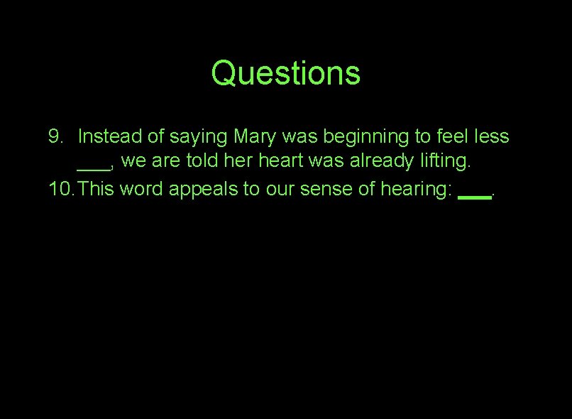 Questions 9. Instead of saying Mary was beginning to feel less ___, we are