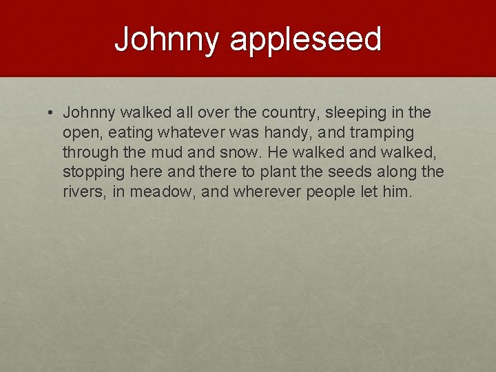 Johnny appleseed • Johnny walked all over the country, sleeping in the open, eating