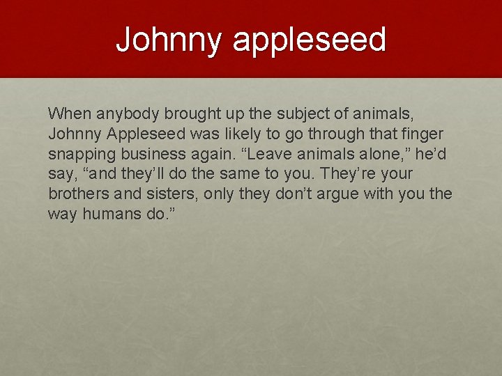 Johnny appleseed When anybody brought up the subject of animals, Johnny Appleseed was likely