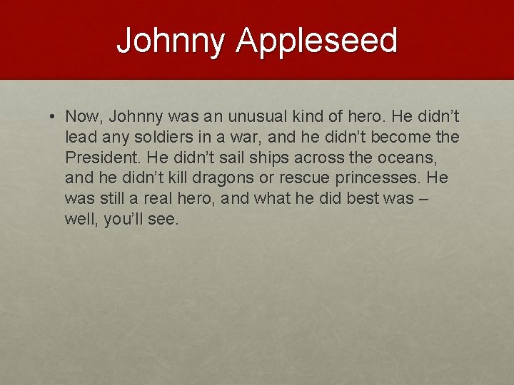 Johnny Appleseed • Now, Johnny was an unusual kind of hero. He didn’t lead