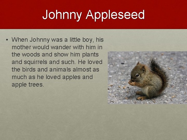 Johnny Appleseed • When Johnny was a little boy, his mother would wander with