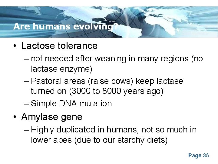 Are humans evolving? • Lactose tolerance – not needed after weaning in many regions