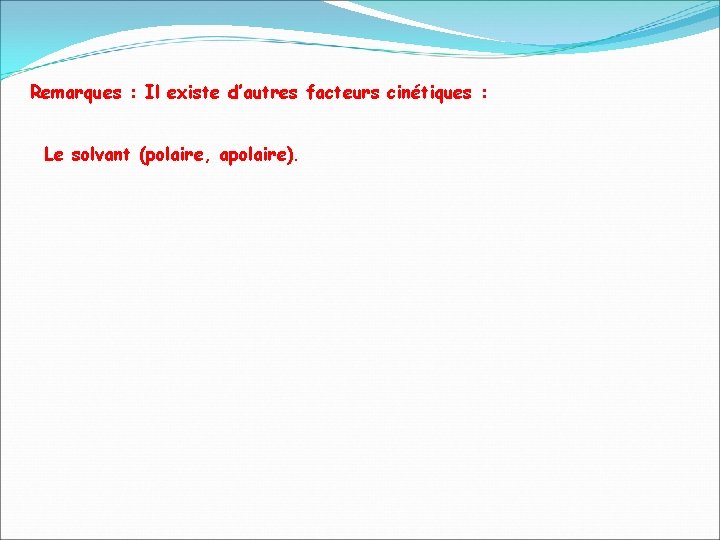 Remarques : Il existe d’autres facteurs cinétiques : Le solvant (polaire, apolaire). 