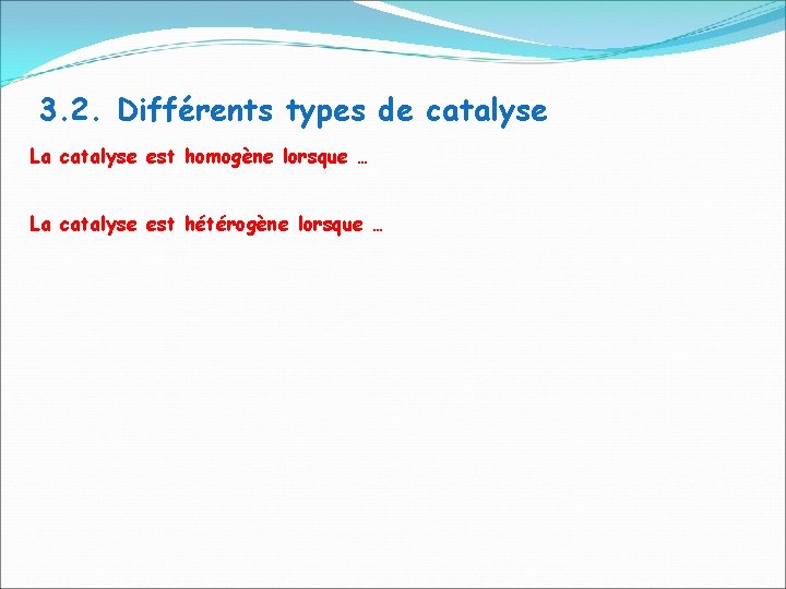 3. 2. Différents types de catalyse La catalyse est homogène lorsque … La catalyse