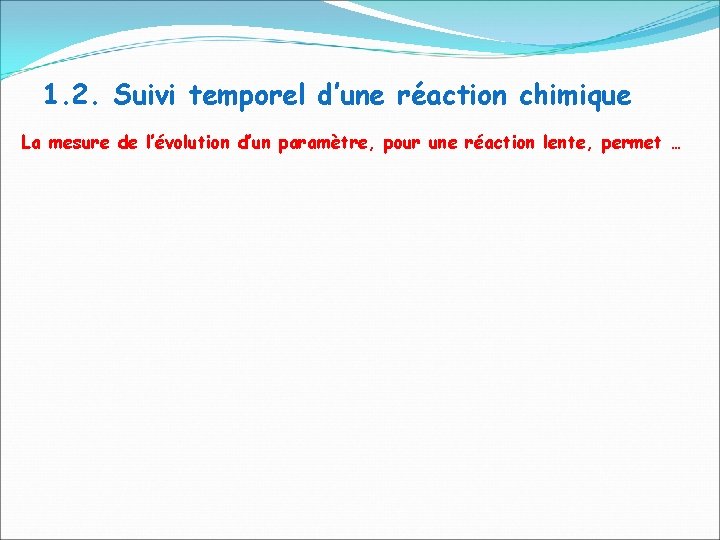 1. 2. Suivi temporel d’une réaction chimique La mesure de l’évolution d’un paramètre, pour