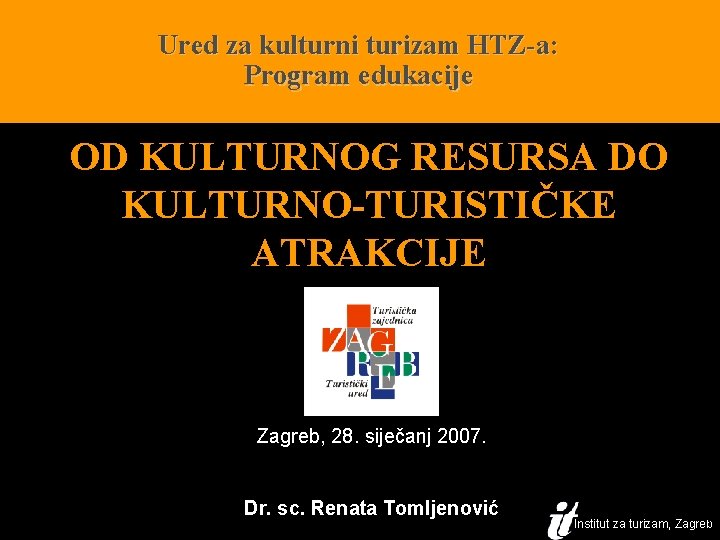 Ured za kulturni turizam HTZ-a: Program edukacije OD KULTURNOG RESURSA DO KULTURNO-TURISTIČKE ATRAKCIJE Zagreb,