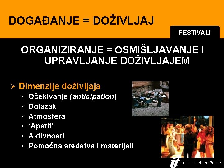 DOGAĐANJE = DOŽIVLJAJ FESTIVALI ORGANIZIRANJE = OSMIŠLJAVANJE I UPRAVLJANJE DOŽIVLJAJEM Ø Dimenzije doživljaja •