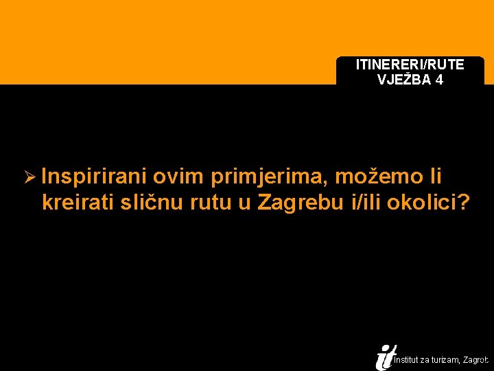 ITINERERI/RUTE VJEŽBA 4 Ø Inspirirani ovim primjerima, možemo li kreirati sličnu rutu u Zagrebu