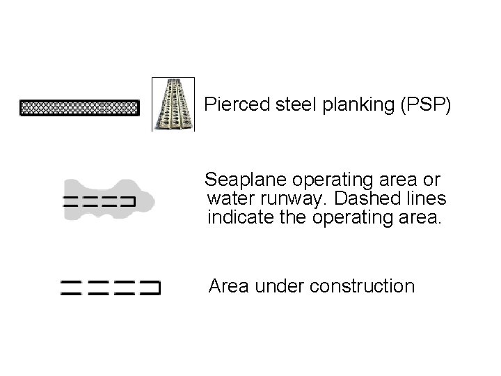 Pierced steel planking (PSP) Seaplane operating area or water runway. Dashed lines indicate the