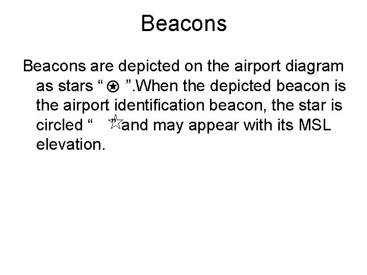 Beacons are depicted on the airport diagram as stars “ ”. When the depicted