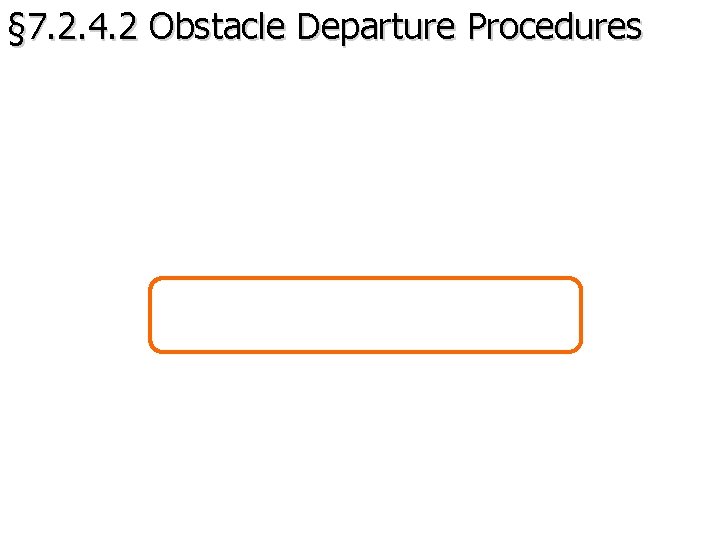 § 7. 2. 4. 2 Obstacle Departure Procedures 