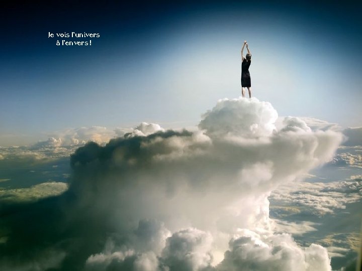 Je vois l'univers à l'envers ! 