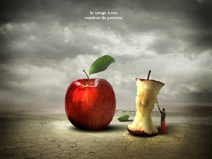 Je songe à ma rondeur de pomme 