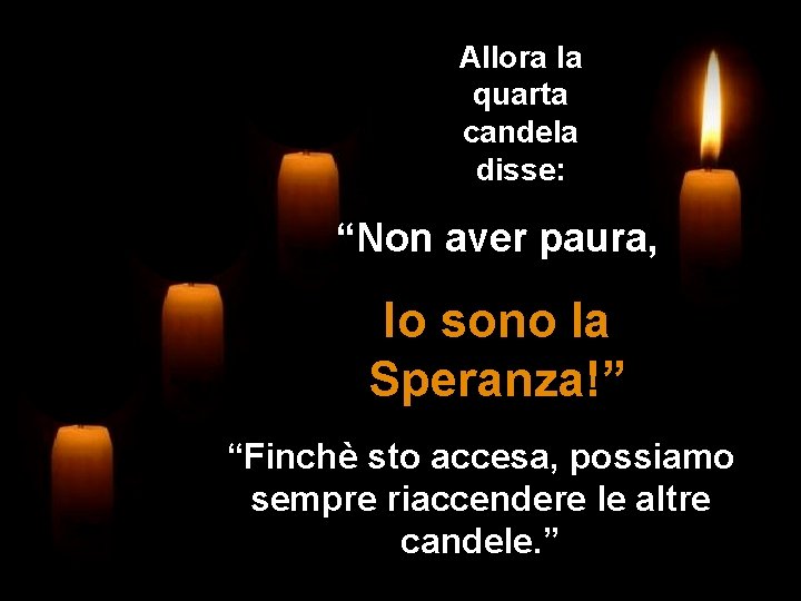 Allora la quarta candela disse: “Non aver paura, Io sono la Speranza!” “Finchè sto