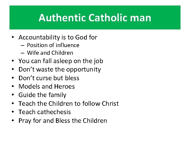 Authentic Catholic man • Accountability is to God for – Position of influence –