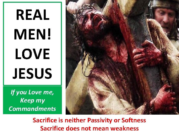 REAL MEN! LOVE JESUS If you Love me, Keep my Commandments Sacrifice is neither