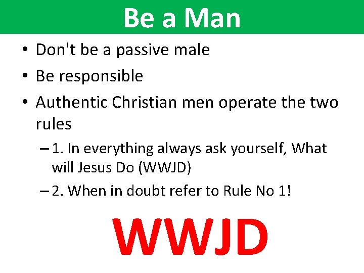 Be a Man • Don't be a passive male • Be responsible • Authentic