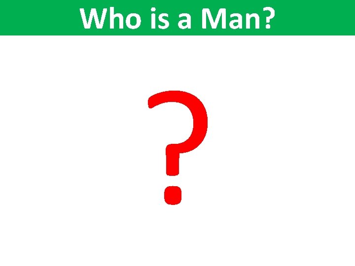 Who is a Man? ? 