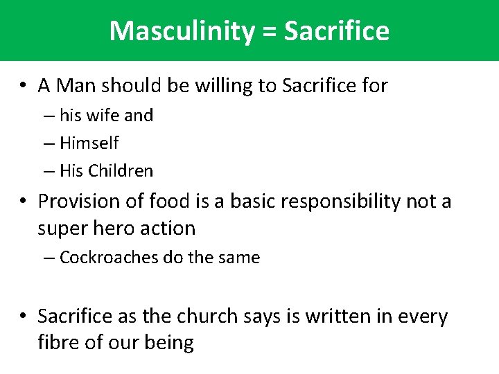 Masculinity = Sacrifice • A Man should be willing to Sacrifice for – his