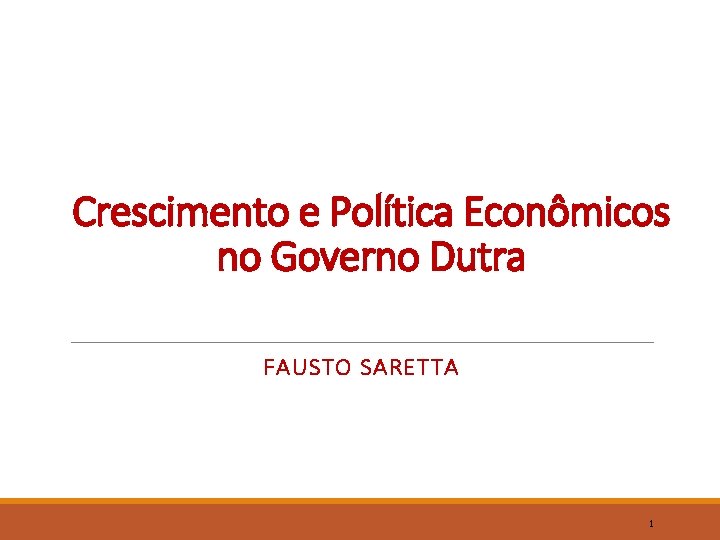 Crescimento e Política Econômicos no Governo Dutra FAUSTO SARETTA 1 