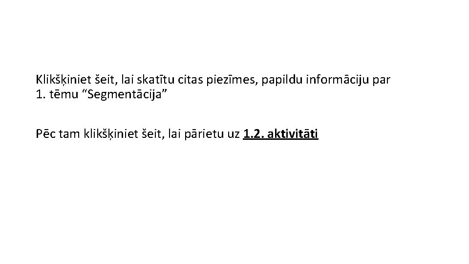 Klikšķiniet šeit, lai skatītu citas piezīmes, papildu informāciju par 1. tēmu “Segmentācija” Pēc tam