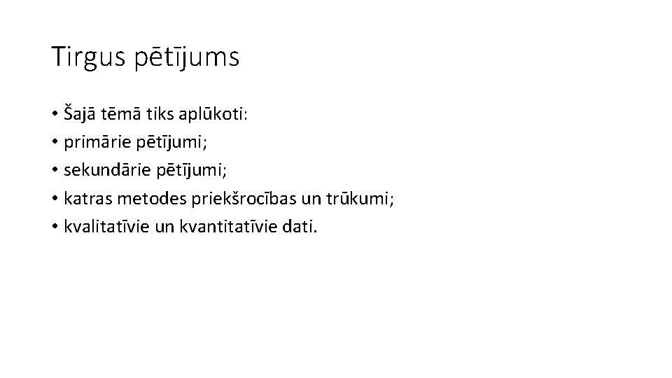 Tirgus pētījums • Šajā tēmā tiks aplūkoti: • primārie pētījumi; • sekundārie pētījumi; •