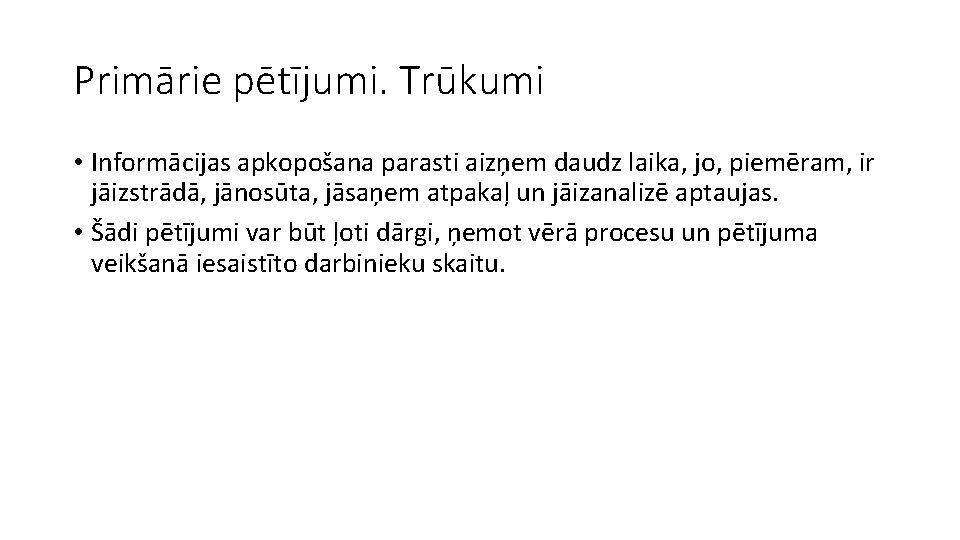 Primārie pētījumi. Trūkumi • Informācijas apkopošana parasti aizņem daudz laika, jo, piemēram, ir jāizstrādā,