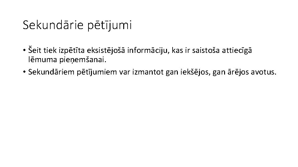 Sekundārie pētījumi • Šeit tiek izpētīta eksistējošā informāciju, kas ir saistoša attiecīgā lēmuma pieņemšanai.