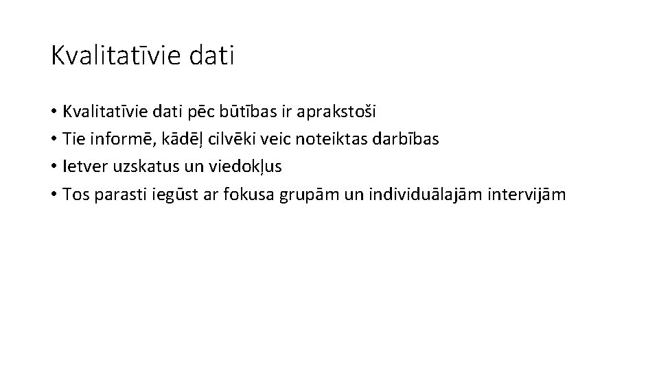 Kvalitatīvie dati • Kvalitatīvie dati pēc būtības ir aprakstoši • Tie informē, kādēļ cilvēki