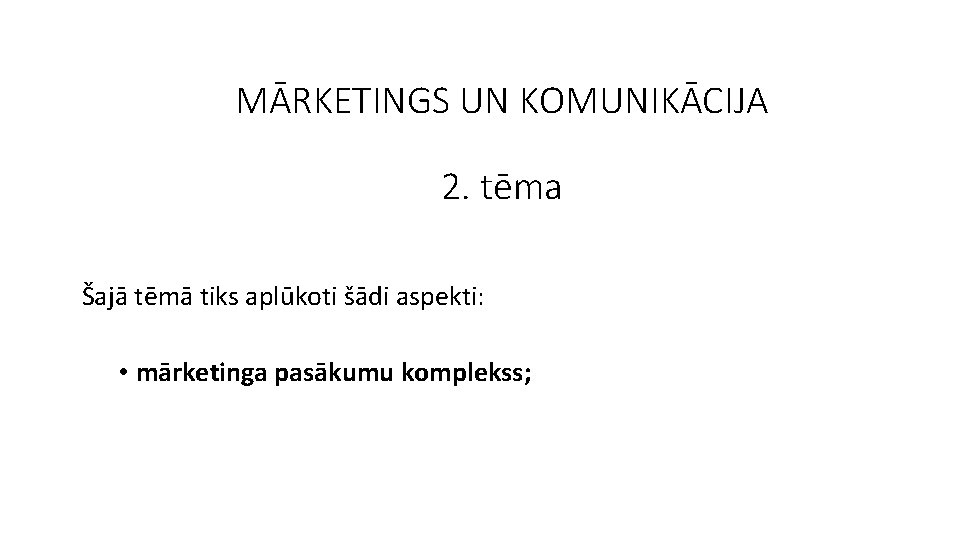 MĀRKETINGS UN KOMUNIKĀCIJA 2. tēma Šajā tēmā tiks aplūkoti šādi aspekti: • mārketinga pasākumu