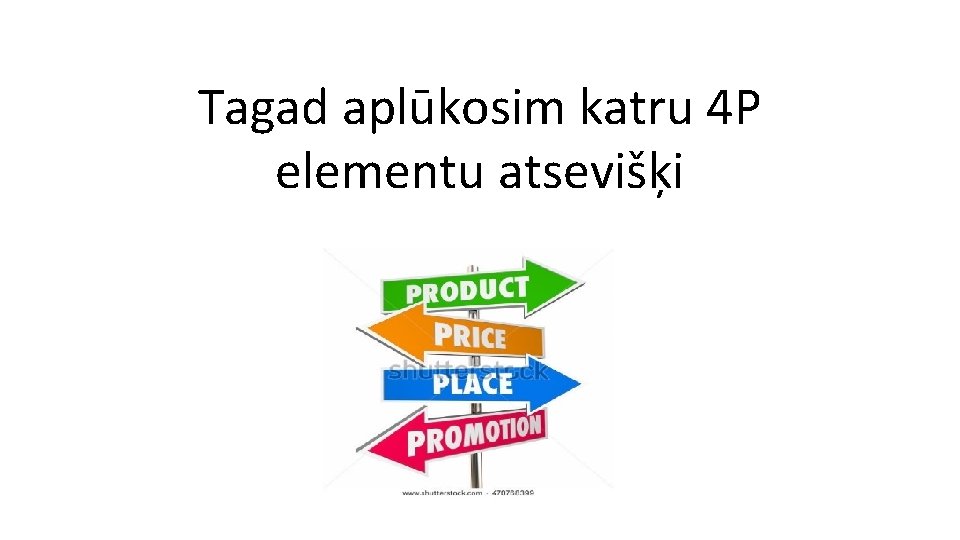 Tagad aplūkosim katru 4 P elementu atsevišķi 