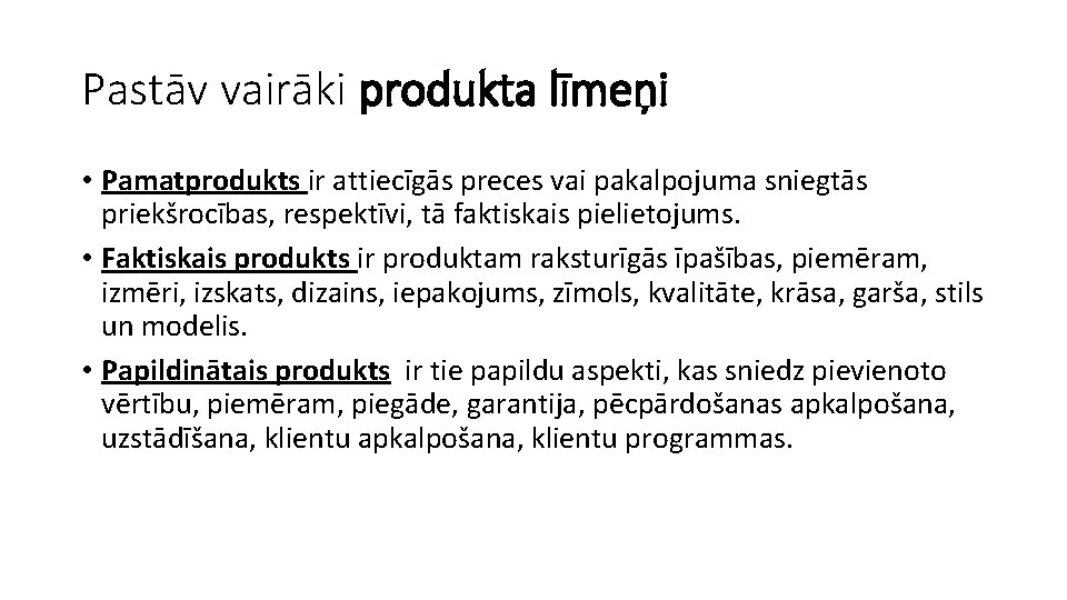 Pastāv vairāki produkta līmeņi • Pamatprodukts ir attiecīgās preces vai pakalpojuma sniegtās priekšrocības, respektīvi,