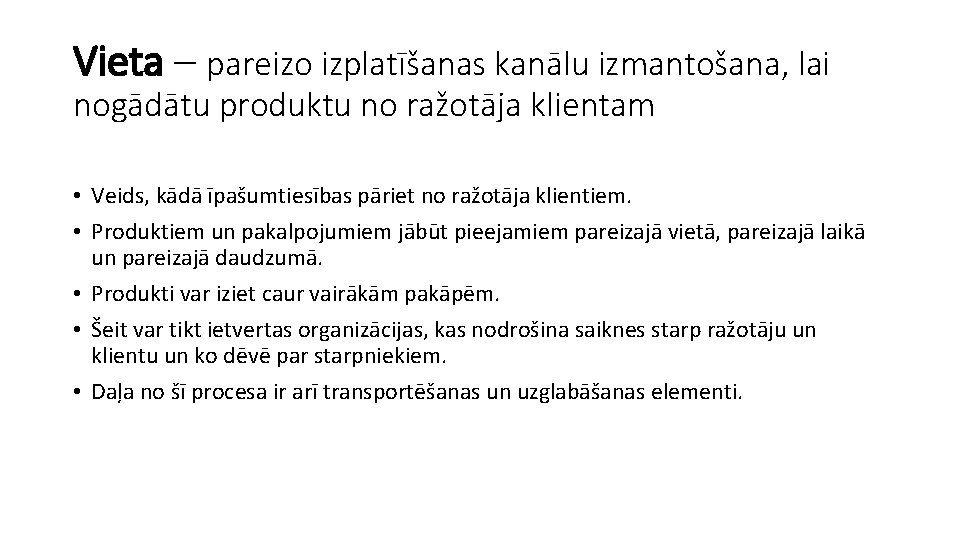 Vieta – pareizo izplatīšanas kanālu izmantošana, lai nogādātu produktu no ražotāja klientam • Veids,