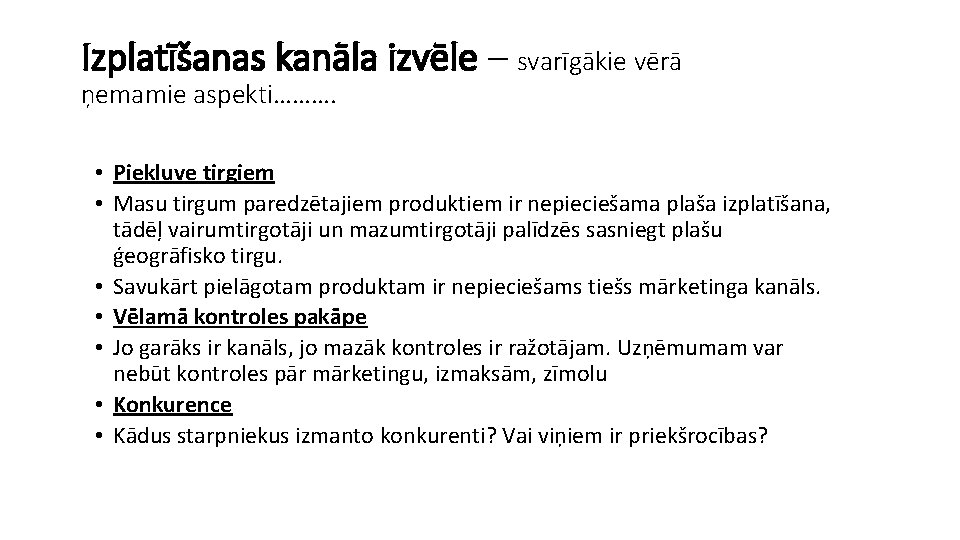 Izplatīšanas kanāla izvēle – svarīgākie vērā ņemamie aspekti………. • Piekļuve tirgiem • Masu tirgum