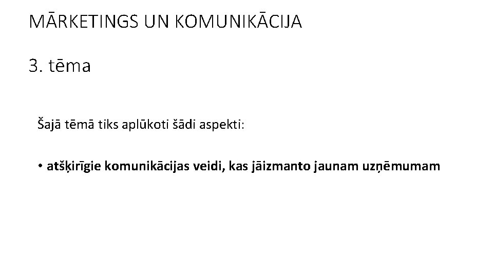 MĀRKETINGS UN KOMUNIKĀCIJA 3. tēma Šajā tēmā tiks aplūkoti šādi aspekti: • atšķirīgie komunikācijas