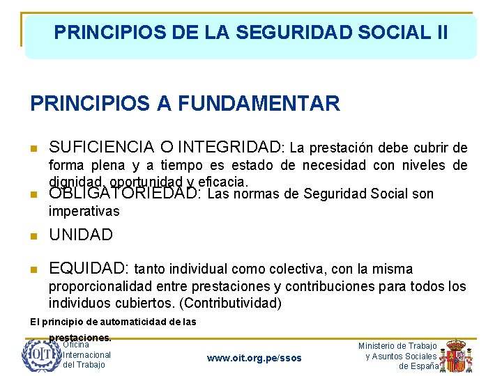 PRINCIPIOS DE LA SEGURIDAD SOCIAL II PRINCIPIOS A FUNDAMENTAR n SUFICIENCIA O INTEGRIDAD: La