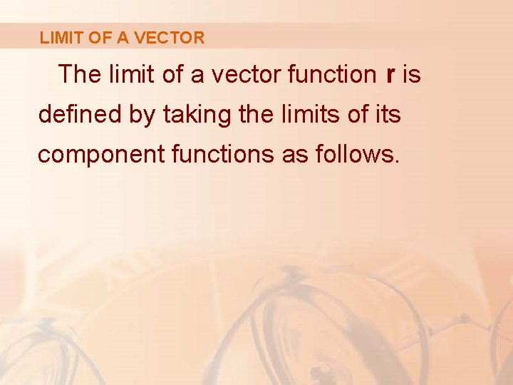 LIMIT OF A VECTOR The limit of a vector function r is defined by