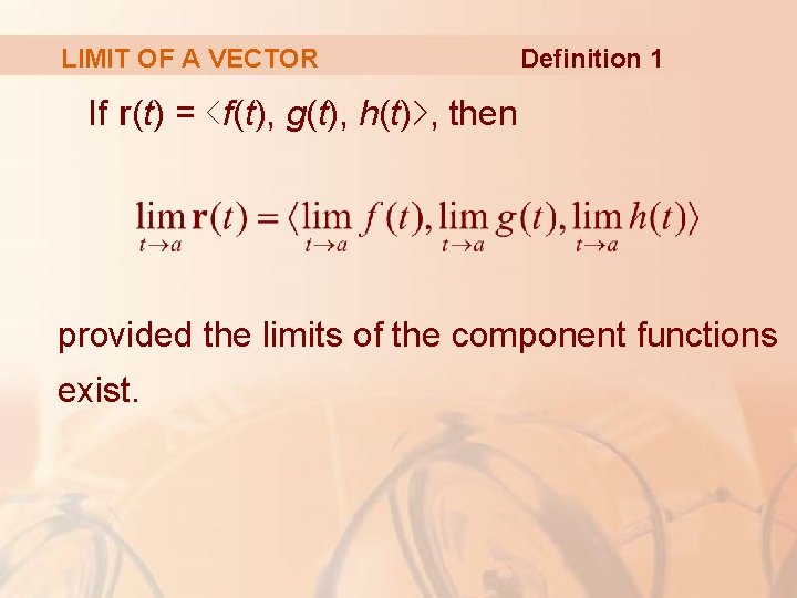 LIMIT OF A VECTOR Definition 1 If r(t) = ‹f(t), g(t), h(t)›, then provided