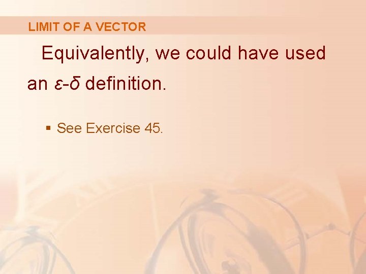 LIMIT OF A VECTOR Equivalently, we could have used an ε-δ definition. § See