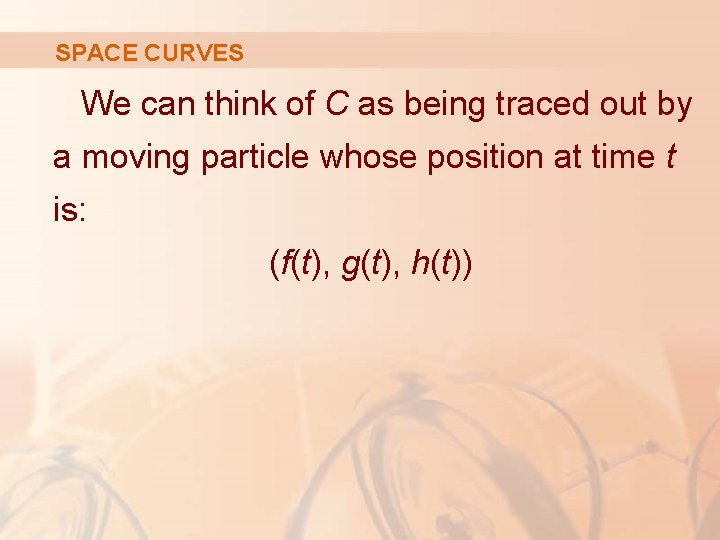 SPACE CURVES We can think of C as being traced out by a moving