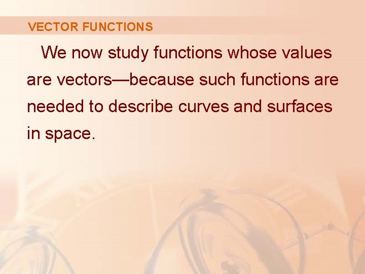 VECTOR FUNCTIONS We now study functions whose values are vectors—because such functions are needed