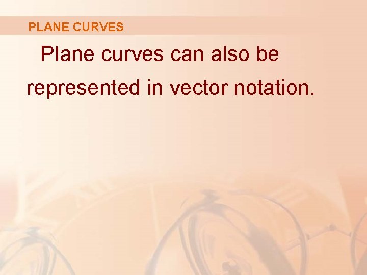 PLANE CURVES Plane curves can also be represented in vector notation. 