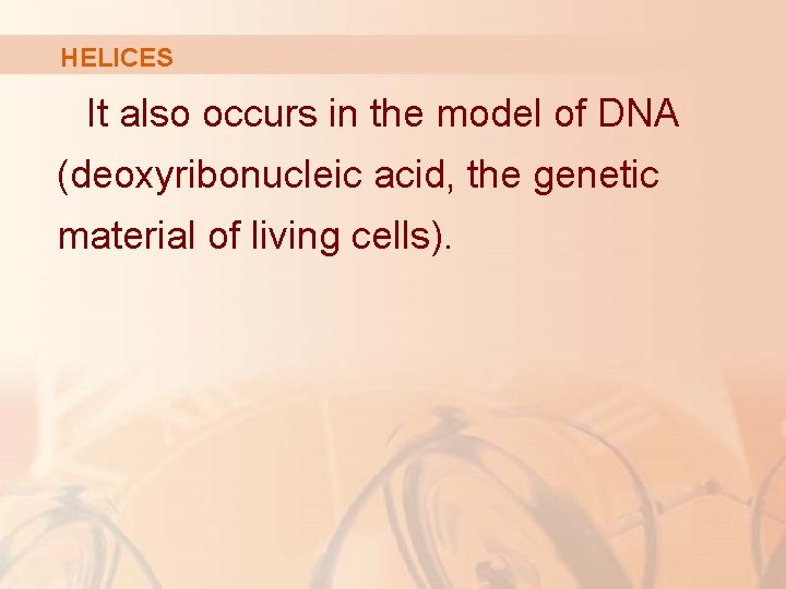 HELICES It also occurs in the model of DNA (deoxyribonucleic acid, the genetic material