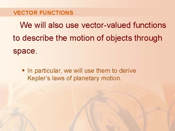 VECTOR FUNCTIONS We will also use vector-valued functions to describe the motion of objects