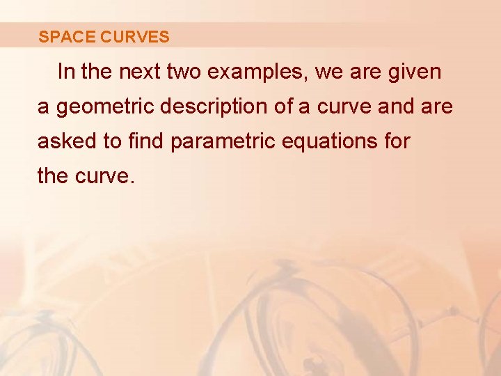 SPACE CURVES In the next two examples, we are given a geometric description of