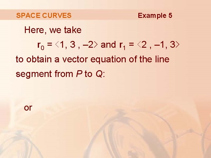 SPACE CURVES Example 5 Here, we take r 0 = ‹ 1, 3 ,